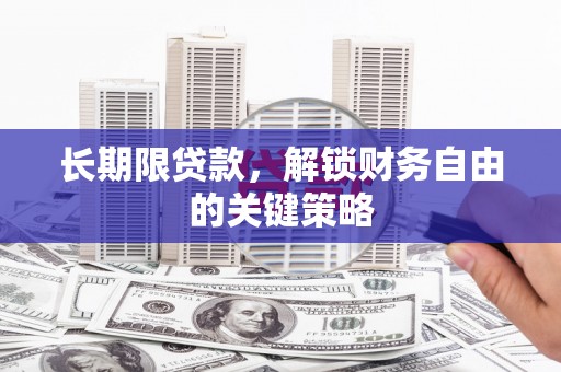 正镶白旗长期限贷款，解锁财务自由的关键策略