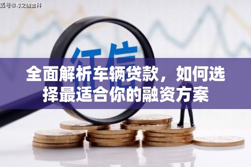 正镶白旗全面解析车辆贷款，如何选择最适合你的融资方案