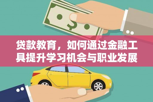 正镶白旗贷款教育，如何通过金融工具提升学习机会与职业发展