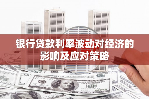 正镶白旗银行贷款利率波动对经济的影响及应对策略