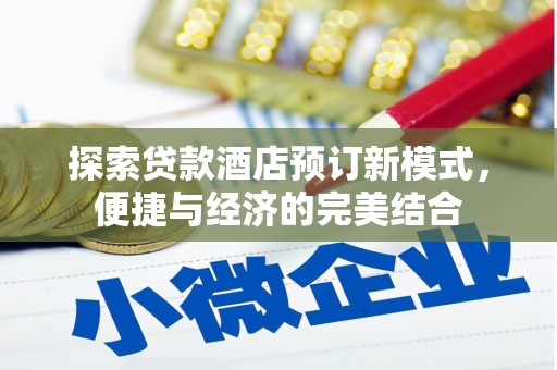 正镶白旗探索贷款酒店预订新模式，便捷与经济的完美结合