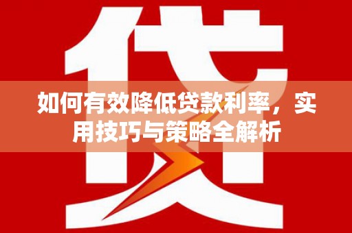 正镶白旗如何有效降低贷款利率，实用技巧与策略全解析
