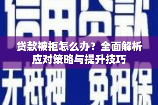 正镶白旗贷款被拒怎么办？全面解析应对策略与提升技巧