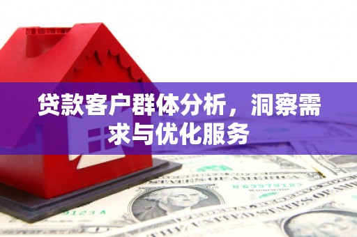 正镶白旗贷款客户群体分析，洞察需求与优化服务